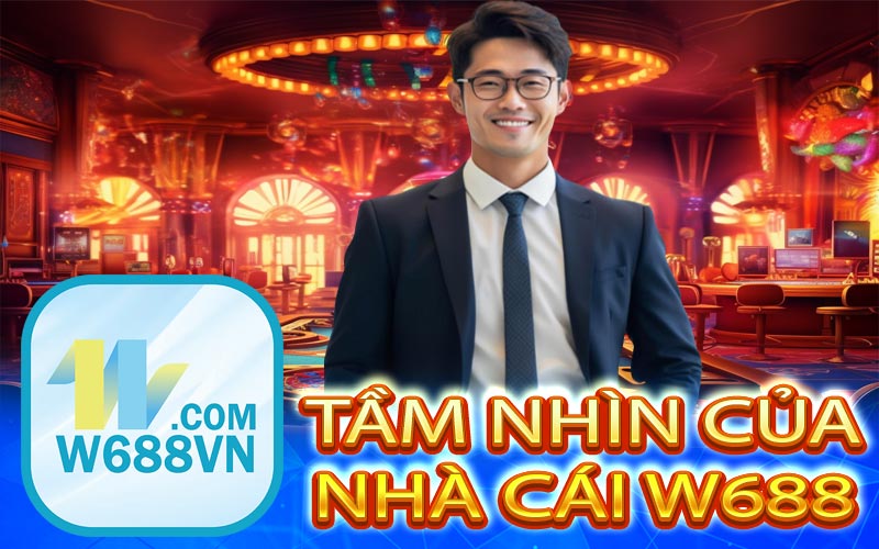 Tầm nhìn nhà cái W688 hướng đến